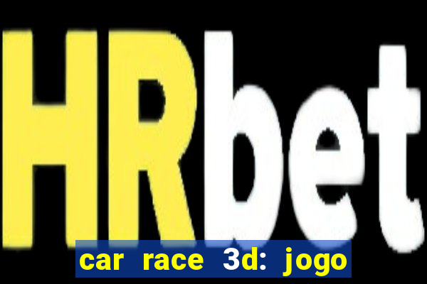 car race 3d: jogo de carros